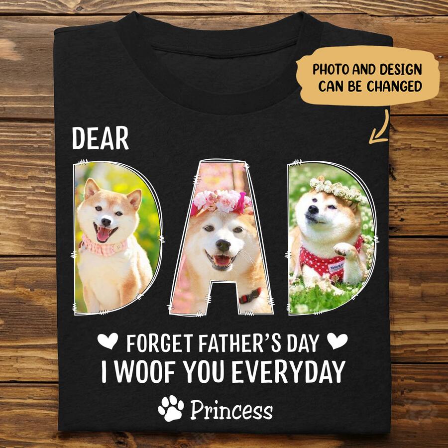 Dear Dad Forget Happy Father's Day, I Woof You Every Day Personalized T-shirt